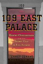 109 East Palace : Robert Oppenheimer and the secret city of Los Alamos