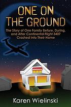 One on the ground : the story of one family before, during, and after Continental Flight 3407 crashed into their home