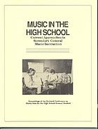 Music in the high school : current approaches to secondary general music instruction, proceedings of the National Conference on Music/Arts for the High School General Student, June 25-28, 1986, Orlando, Florida