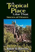 A tropical place like that : stories of Mexico