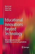 Educational innovations beyond technology : nurturing leadership and establishing learning organizations