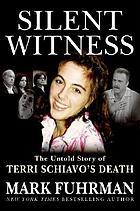 Silent witness : the untold story of Terri Schiavo's death