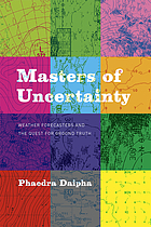 Masters of uncertainty : weather forecasters and the quest for ground truth