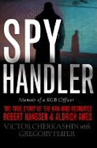 Spy handler : memoir of a KGB officer : the true story of the man who recruited Robert Hanssen and Aldrich Ames