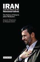 Iran and the rise of its neoconservatives : the politics of Tehran's silent revolution