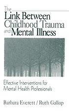The link between childhood trauma and mental illness : effective interventions for mental health professionals