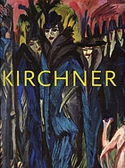 Ernst Ludwig Kirchner : the Dresden and Berlin years