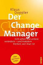 Der Change Manager : sich selbst und andere verändern - und trotzdem bleiben, wer man ist ; [über 100 Praxishilfen