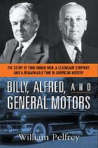 Billy, Alfred, and General Motors : the story of two unique men, a legendary company, and a remarkable time in American history