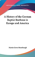 A history of the German Baptist brethren in Europe and America