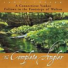 The complete angler : a Connecticut Yankee follows in the footsteps of Walton