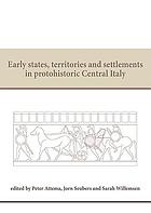 Early states, territories and settlements in protohistoric Central Italy : proceedings of a specialist conference at the Groningen Institute of Archaeology of the University of Groningen, 2013