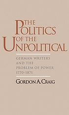The politics of the unpolitical : German writers and the problem of power, 1770-1871
