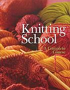 Knitting school : a complete course