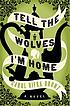 Tell the wolves I'm home : a novel 