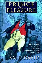 Prince of pleasure : the Prince of Wales and the making of the Regency