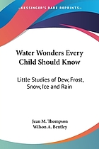 Water wonders every child should know : little studies of dew, frost, snow, ice and rain