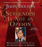 Surrender is not an option [defending America at the United Nations and abroad