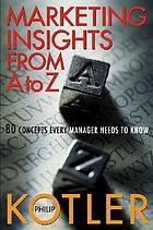 Marketing insights from A to Z 80 concepts every manager needs to know