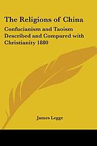 The religions of China. Confucianism and Tâoism described and compared with Christianity