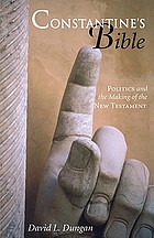 Constantine's Bible : politics and the making of the New Testament