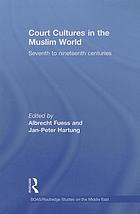 Court cultures in the muslim world: seventh to nineteenth centuries