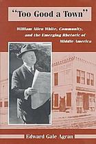 Too good a town : William Allen White, community, and the emerging rhetoric of middle America