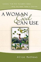 A woman God can use : lessons from Old Testament women help you make today's choices