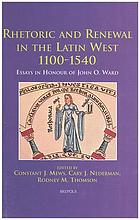 Rhetoric and renewal in the Latin West 1100-1540 : essays in honour of John O. Ward