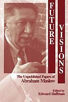 Future visions : the unpublished papers of Abraham Maslow
