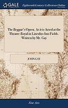 The beggar's opera : as it is acted at the Theatre-Royal in Lincolns-Inn-Fields
