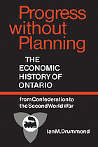 Progress without planning : the economic history of Ontario from Confederation to the Second World War