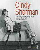 Cindy Sherman : the early works 1975-1977 : catalogue raisonné