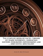 The century book of facts : Library of ready reference, embracing history, biography, government, law ... and useful miscellany