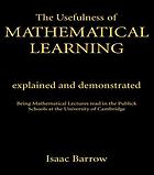 The usefulness of mathematical learning explained and demonstrated: being mathematical lectures read in the publick schools at the University of Cambridge