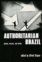Authoritarian Brazil: origins, policies, and future