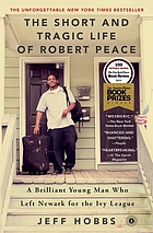 The short and tragic life of Robert Peace : a brilliant young man who left Newark for the Ivy League