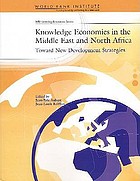 Knowledge economies in the Middle East and North Africa : toward new development strategies Knowledge Economies in the Middle East and North Africa: Toward New Development Strategies (WBI development studies)