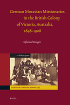 German Moravian missionaries in the British colony of Victoria, Australia, 1848-1908 : influential strangers