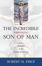The incredible shrinking Son of Man : how reliable is the Gospel tradition