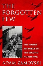 The forgotten few : the Polish Air Force in the Second World War