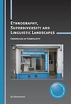 Ethnography, superdiversity and linguistic landscapes : chronicles of complexity