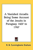 A vanished Arcadia being some account of the Jesuits in Paraguay 1607 to 1767