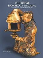 The great bronze age of China : an exhibition from the People's Republic of China