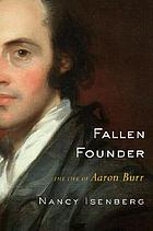 Fallen founder : the life of Aaron Burr