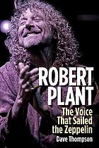 Robert Plant : the voice that sailed the Zeppelin
