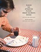 Please pay attention please : Bruce Nauman's words : writings and interviews
