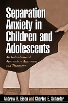 Separation anxiety in children and adolescents : an individualized approach to assessment and treatment