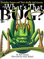 What's that bug? : [everyday insects and their really cool cousins