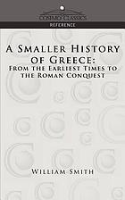 A smaller history of Greece, from the earliest times to the Roman conquest
